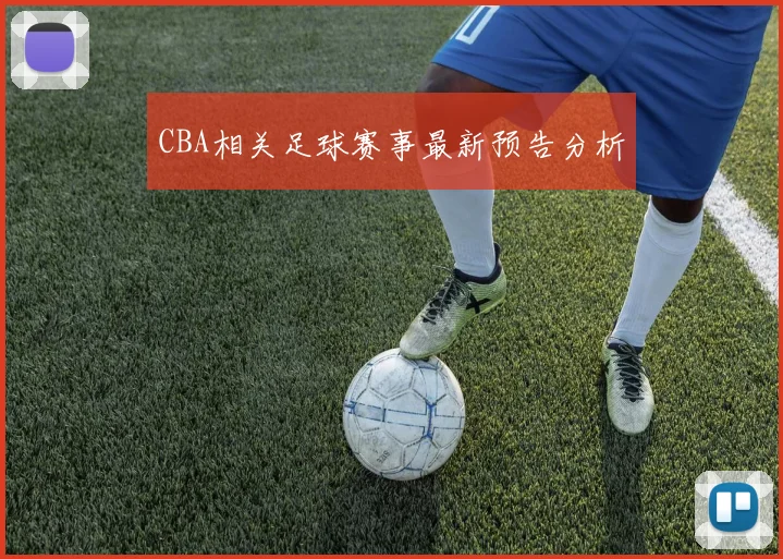 CBA相关足球赛事最新预告分析