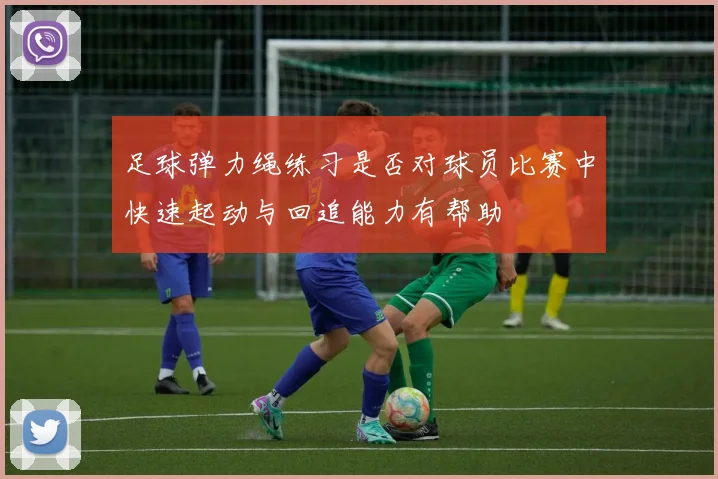 足球弹力绳练习是否对球员比赛中快速起动与回追能力有帮助